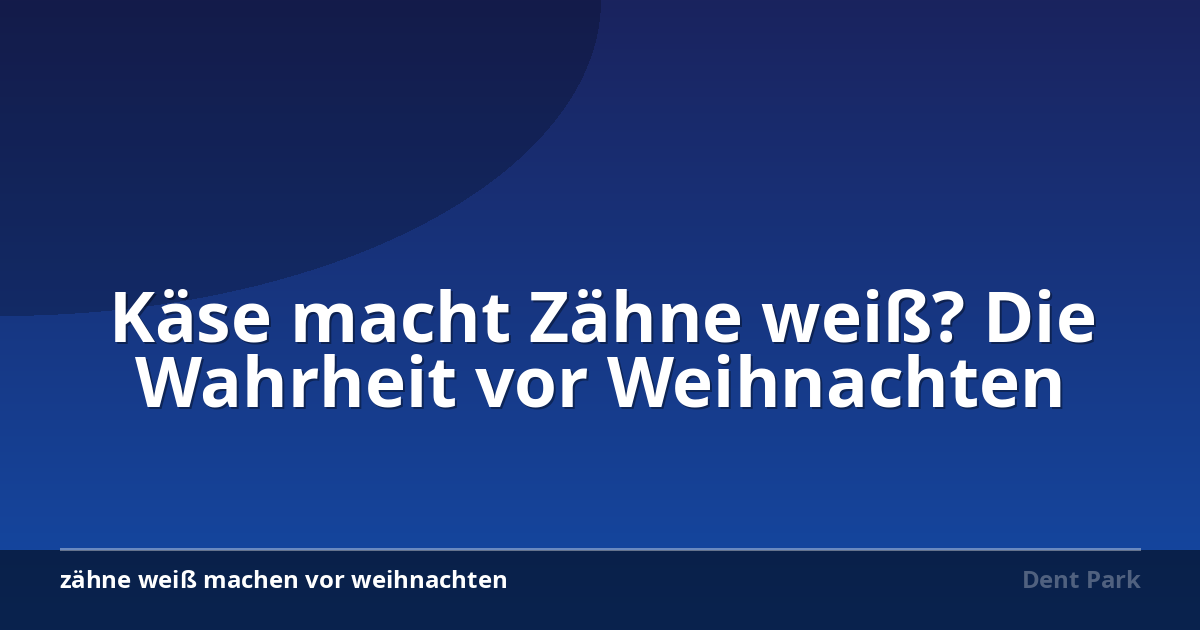 Käse macht Zähne weiß? Die Wahrheit vor Weihnachten