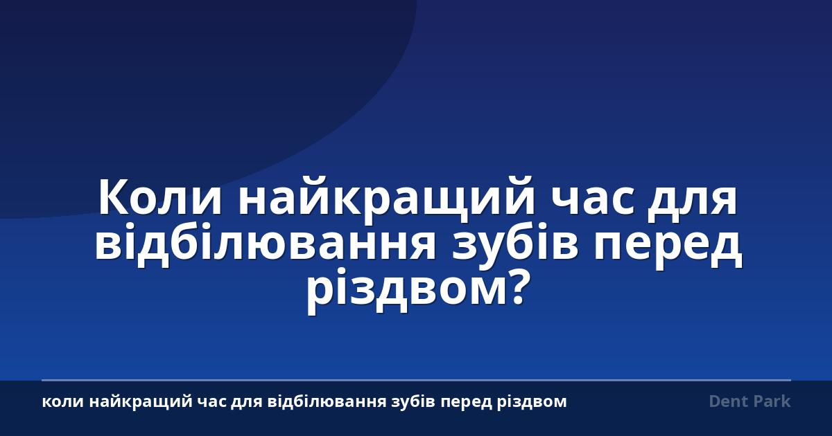 Коли найкращий час для відбілювання зубів перед різдвом?