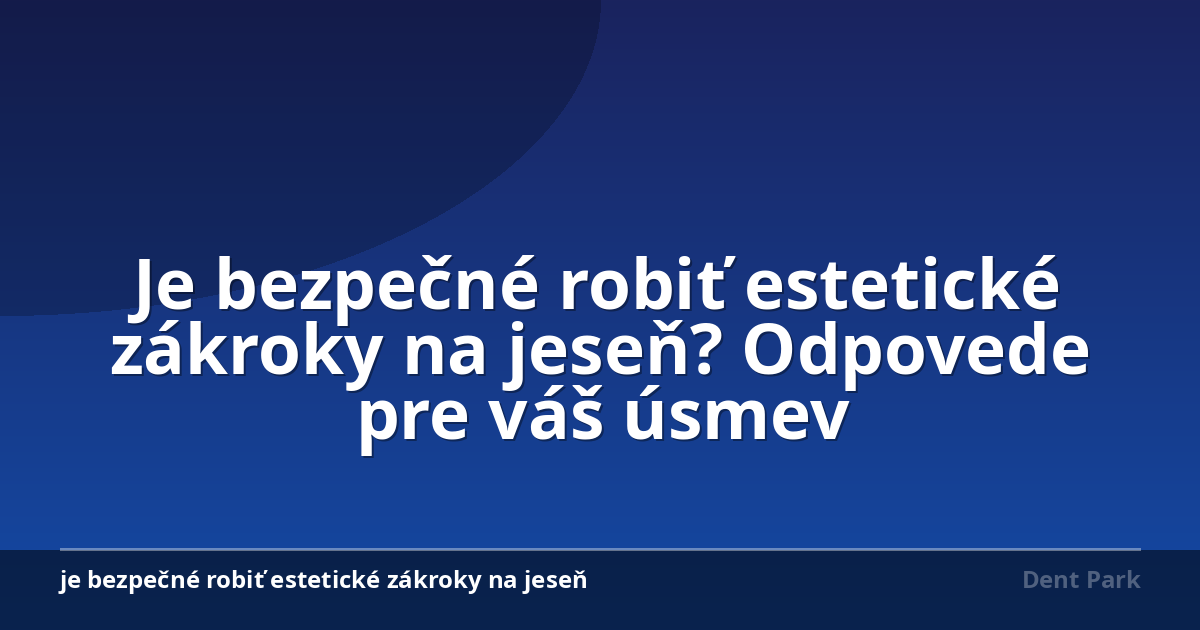 Je bezpečné robiť estetické zákroky na jeseň? Odpovede pre váš úsmev