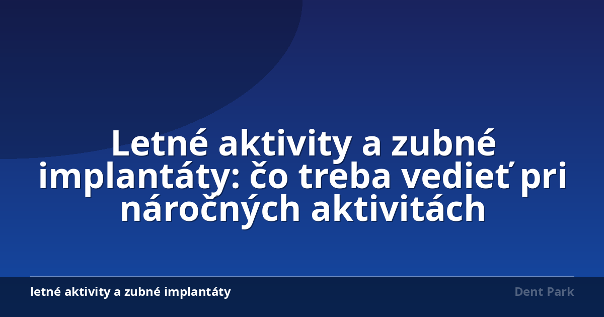 Letné aktivity a zubné implantáty: čo treba vedieť pri náročných aktivitách
