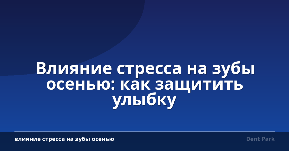 Влияние стресса на зубы осенью: как защитить улыбку