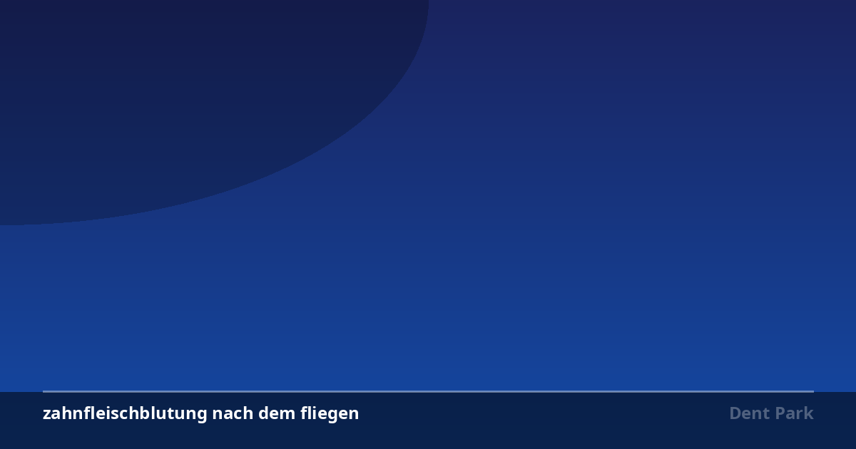 Zahnfleischblutung nach dem Fliegen: Sofortmaßnahmen und Behandlung