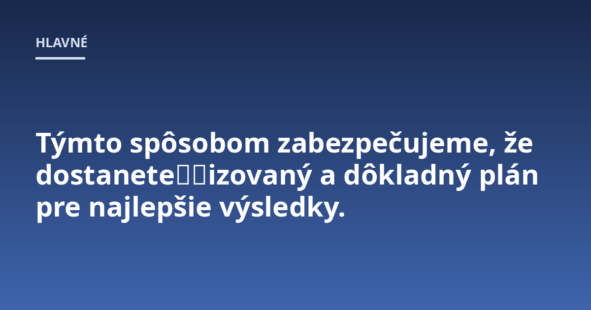 Týmto spôsobom zabezpečujeme, že dostanete个体izovaný a dôkladný plán pre najlepšie výsledky.
