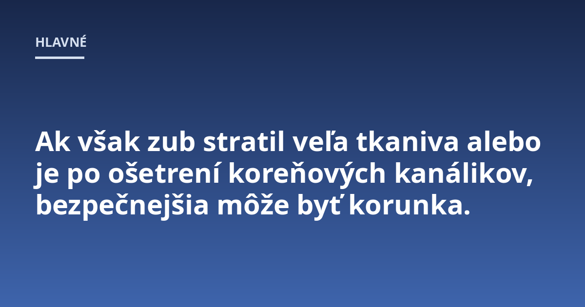 Ak však zub stratil veľa tkaniva alebo je po ošetrení koreňových kanálikov, bezpečnejšia môže byť korunka.