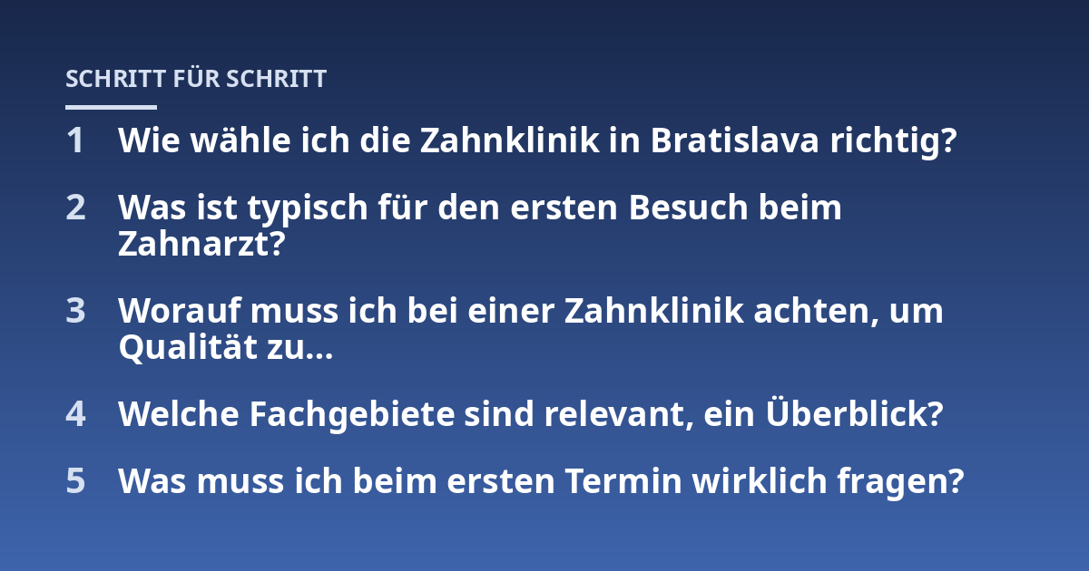 Wie wähle ich die Zahnklinik in Bratislava richtig?; Was ist typisch für den ersten Besuch beim Zahnarzt?; Worauf muss ich bei einer Zahnklinik achten, um Qualität zu...; Welche Fachgebiete sind relevant, ein Überblick?; W