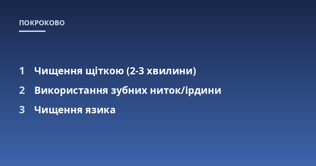 Чищення щіткою (2-3 хвилини); Використання зубних ниток/ірдини; Чищення язика