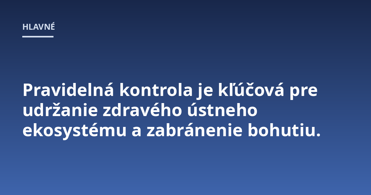 Pravidelná kontrola je kľúčová pre udržanie zdravého ústneho ekosystému a zabránenie bohutiu.