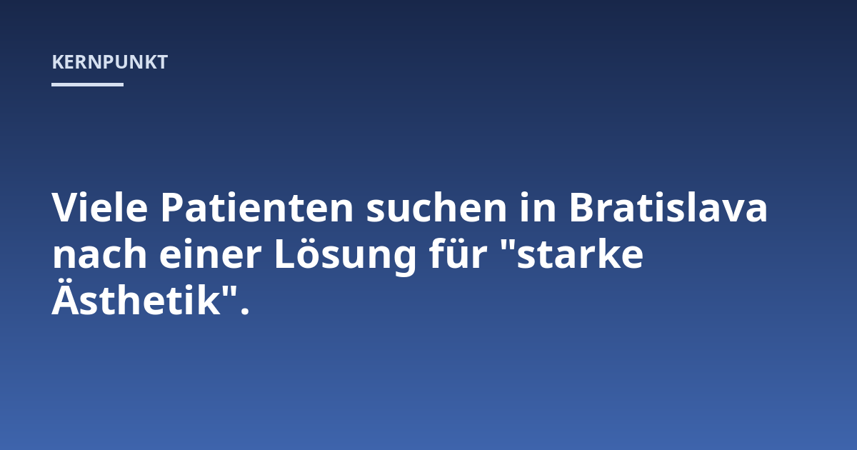 Viele Patienten suchen in Bratislava nach einer Lösung für "starke Ästhetik".
