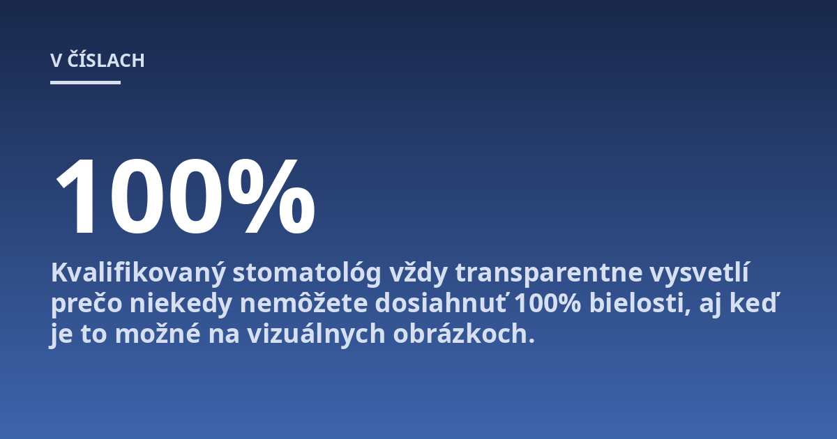 Kvalifikovaný stomatológ vždy transparentne vysvetlí prečo niekedy nemôžete dosiahnuť 100% bielosti, aj keď je to možné na vizuálnych obrázkoch.