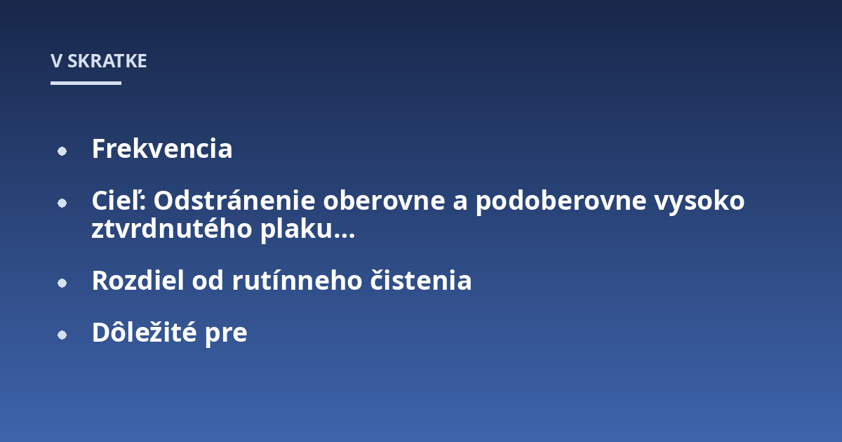 Frekvencia; Cieľ: Odstránenie oberovne a podoberovne vysoko ztvrdnutého plaku...; Rozdiel od rutínneho čistenia; Dôležité pre