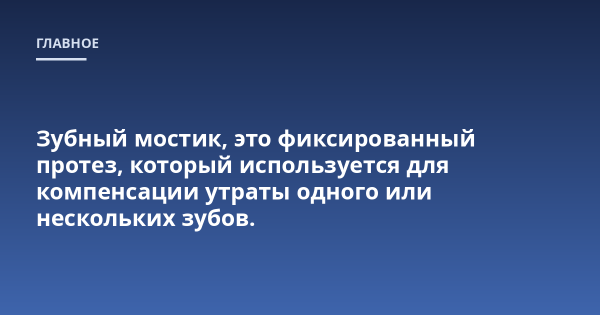 Зубный мостик, это фиксированный протез, который используется для компенсации утраты одного или нескольких зубов.