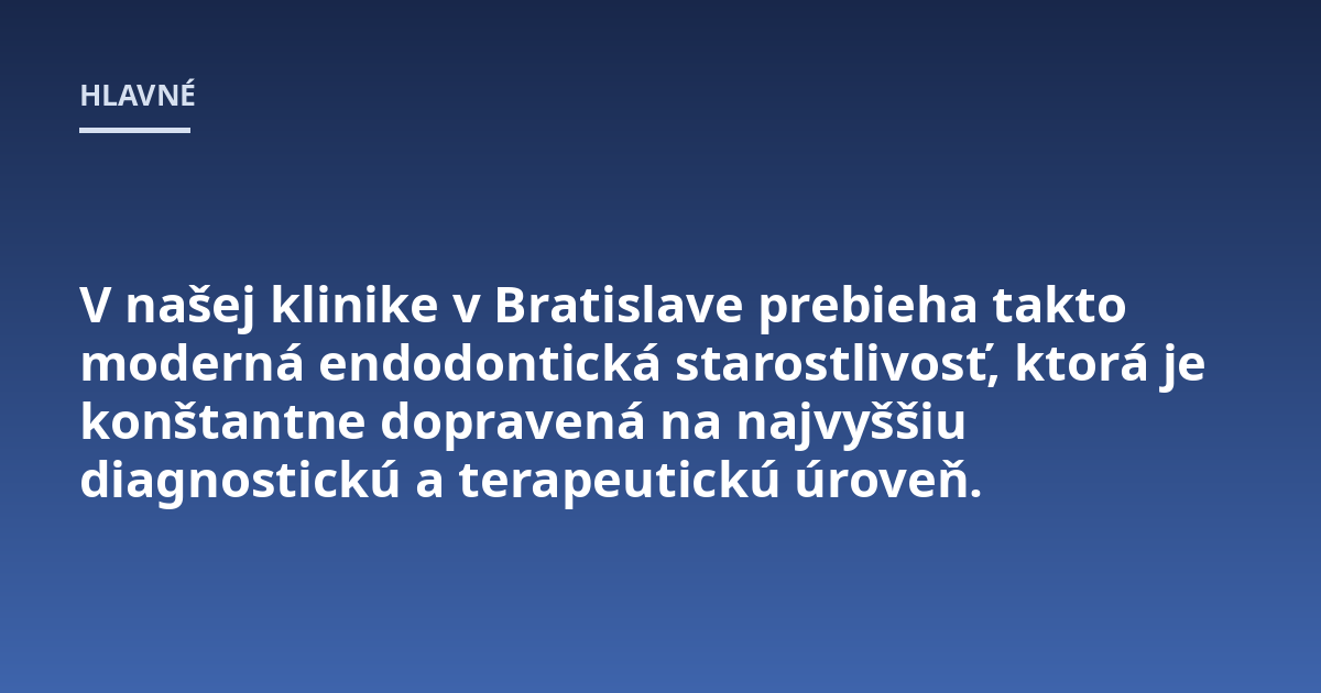 V našej klinike v Bratislave prebieha takto moderná endodontická starostlivosť, ktorá je konštantne dopravená na najvyššiu diagnostickú a terapeutickú úroveň.