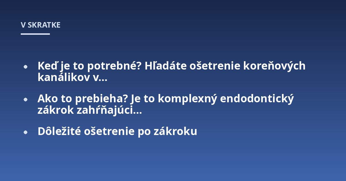 Keď je to potrebné? Hľadáte ošetrenie koreňových kanálikov v...; Ako to prebieha? Je to komplexný endodontický zákrok zahŕňajúci...; Dôležité ošetrenie po zákroku