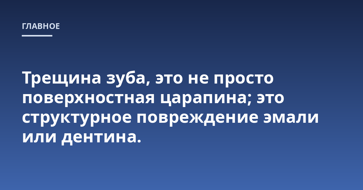 Трещина зуба, это не просто поверхностная царапина; это структурное повреждение эмали или дентина.