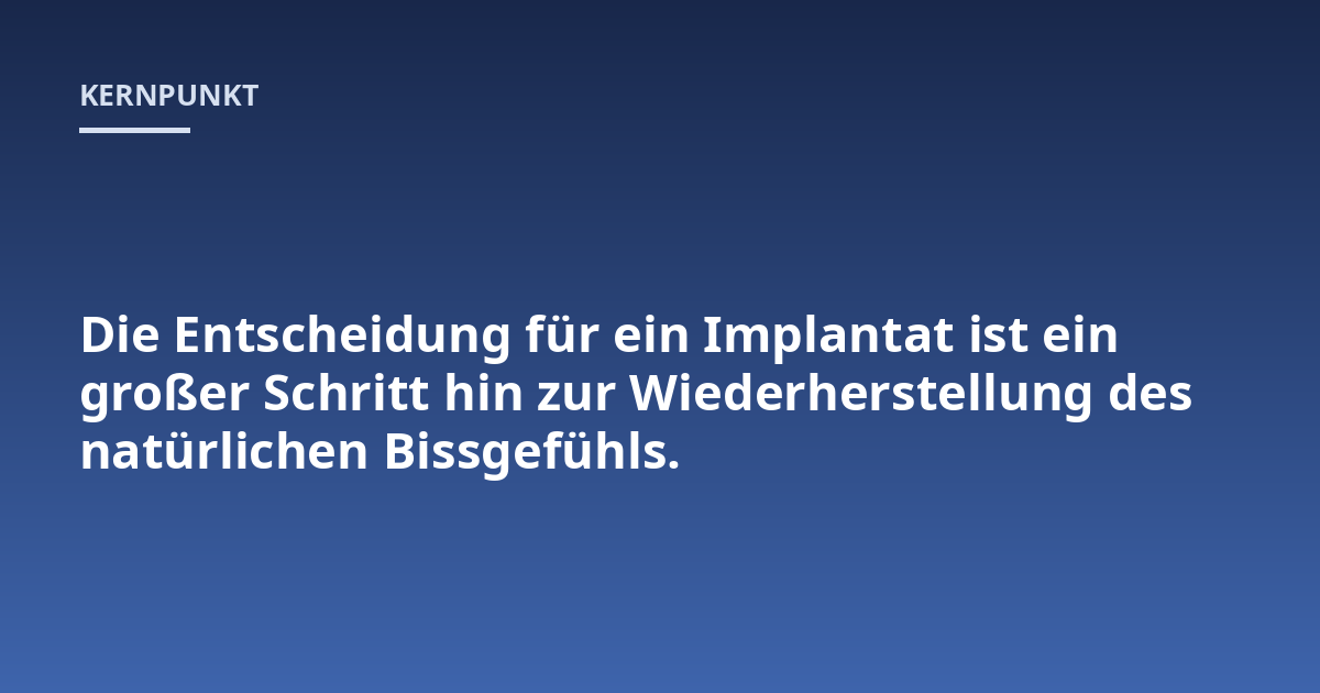 Die Entscheidung für ein Implantat ist ein großer Schritt hin zur Wiederherstellung des natürlichen Bissgefühls.
