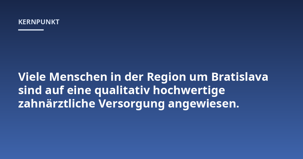 Viele Menschen in der Region um Bratislava sind auf eine qualitativ hochwertige zahnärztliche Versorgung angewiesen.