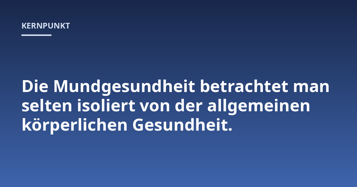 Die Mundgesundheit betrachtet man selten isoliert von der allgemeinen körperlichen Gesundheit.