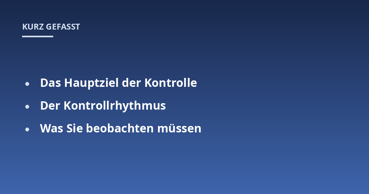 Das Hauptziel der Kontrolle; Der Kontrollrhythmus; Was Sie beobachten müssen