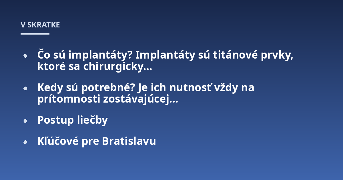 Čo sú implantáty? Implantáty sú titánové prvky, ktoré sa chirurgicky...; Kedy sú potrebné? Je ich nutnosť vždy na prítomnosti zostávajúcej...; Postup liečby; Kľúčové pre Bratislavu