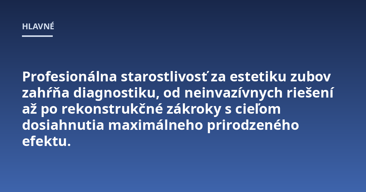 Profesionálna starostlivosť za estetiku zubov zahŕňa diagnostiku, od neinvazívnych riešení až po rekonstrukčné zákroky s cieľom dosiahnutia maximálneho prirodzeného efektu.