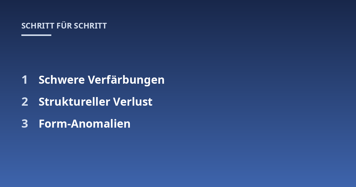 Schwere Verfärbungen; Struktureller Verlust; Form-Anomalien