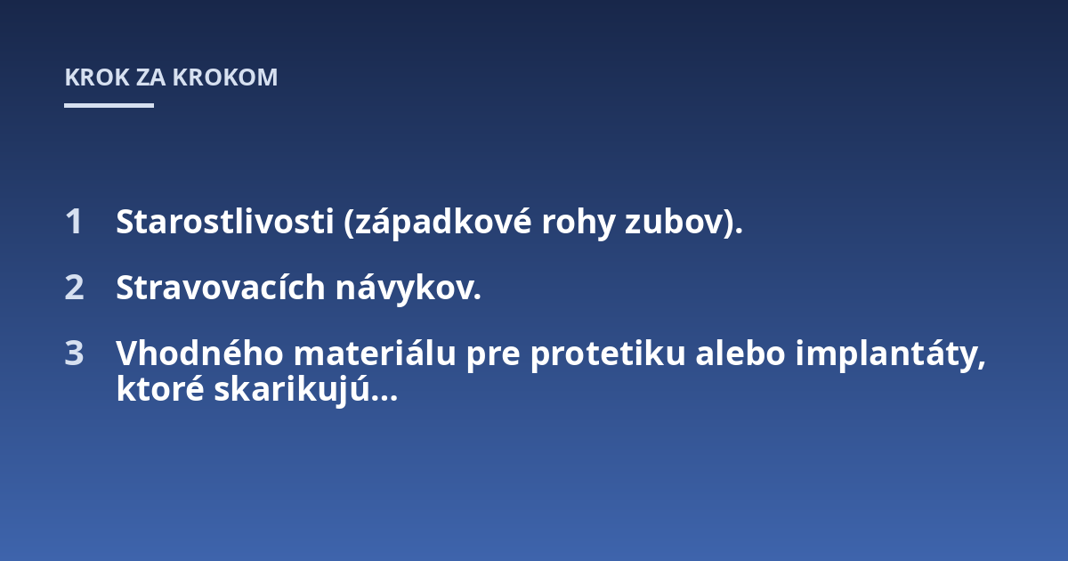 Starostlivosti (západkové rohy zubov).; Stravovacích návykov.; Vhodného materiálu pre protetiku alebo implantáty, ktoré skarikujú...