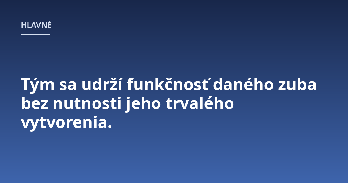Tým sa udrží funkčnosť daného zuba bez nutnosti jeho trvalého vytvorenia.