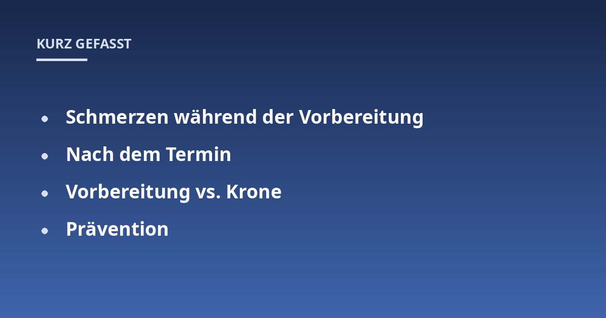 Schmerzen während der Vorbereitung; Nach dem Termin; Vorbereitung vs. Krone; Prävention