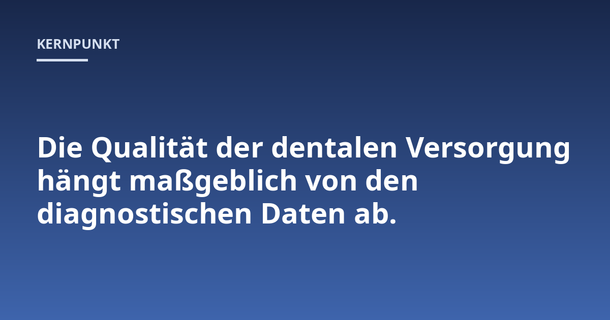 Die Qualität der dentalen Versorgung hängt maßgeblich von den diagnostischen Daten ab.