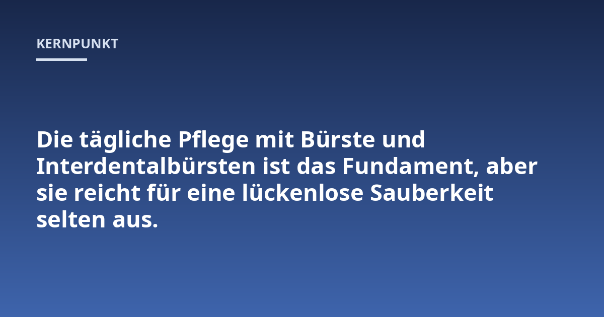 Die tägliche Pflege mit Bürste und Interdentalbürsten ist das Fundament, aber sie reicht für eine lückenlose Sauberkeit selten aus.