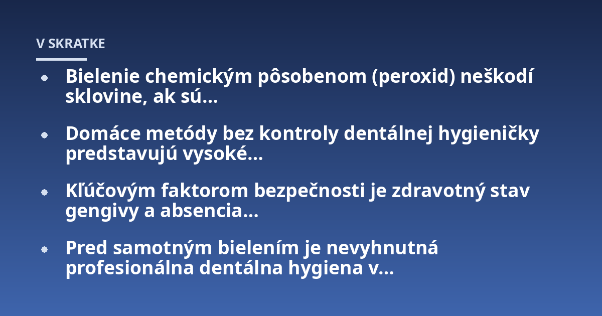 Bielenie chemickým pôsobenom (peroxid) neškodí sklovine, ak sú...; Domáce metódy bez kontroly dentálnej hygieničky predstavujú vysoké...; Kľúčovým faktorom bezpečnosti je zdravotný stav gengivy a absencia...; Pred samotným bie