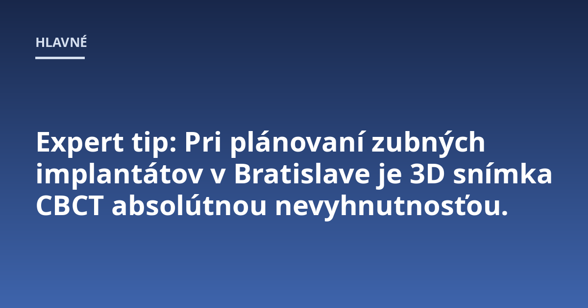 Expert tip: Pri plánovaní zubných implantátov v Bratislave je 3D snímka CBCT absolútnou nevyhnutnosťou.