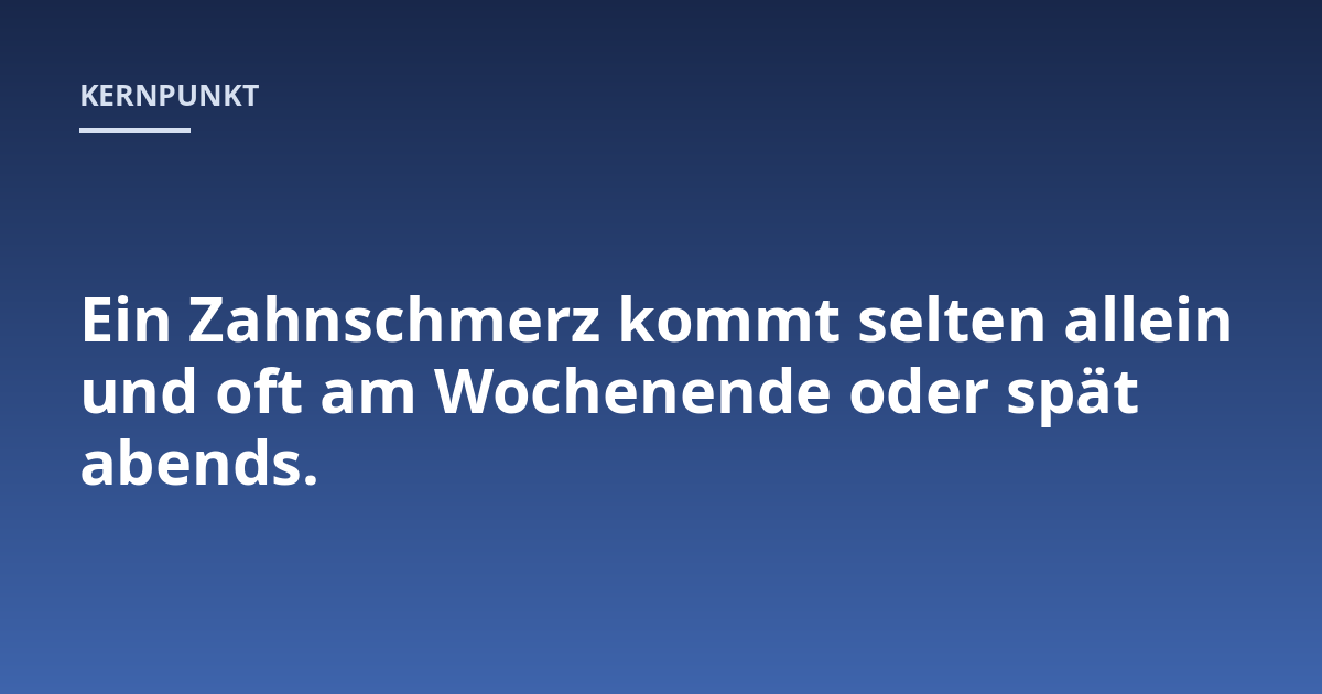 Ein Zahnschmerz kommt selten allein und oft am Wochenende oder spät abends.