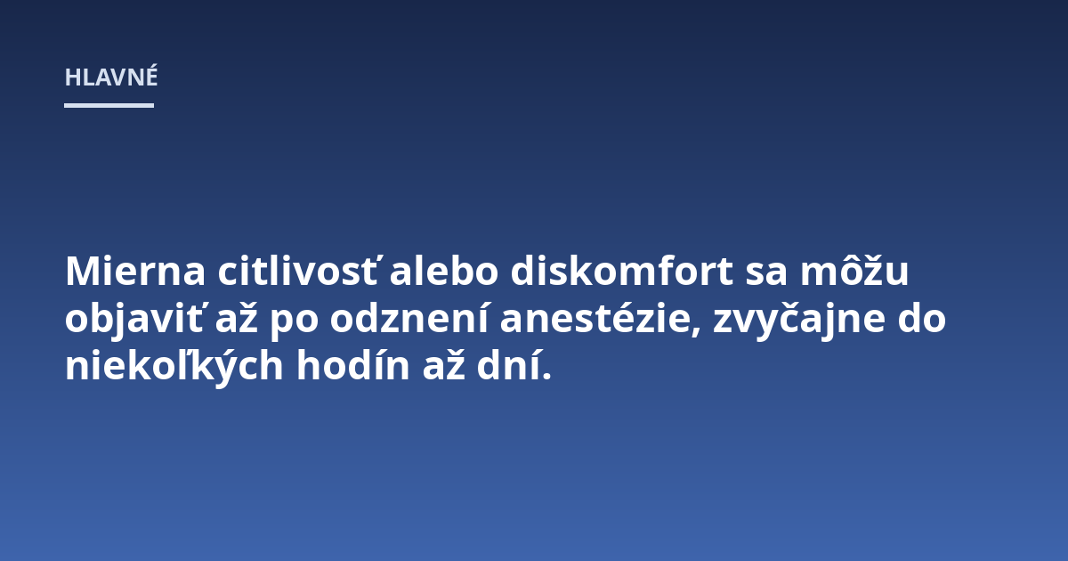 Mierna citlivosť alebo diskomfort sa môžu objaviť až po odznení anestézie, zvyčajne do niekoľkých hodín až dní.