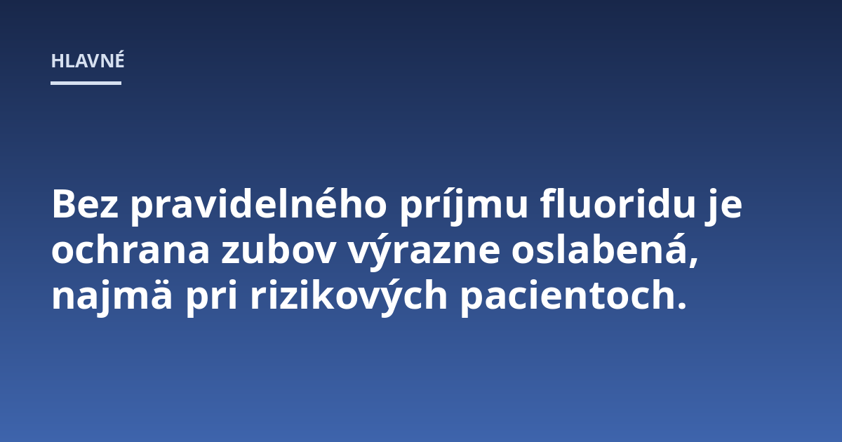 Bez pravidelného príjmu fluoridu je ochrana zubov výrazne oslabená, najmä pri rizikových pacientoch.