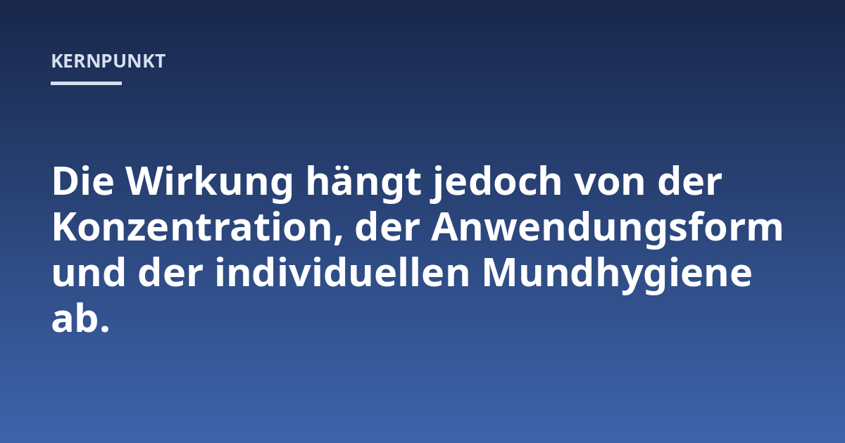 Die Wirkung hängt jedoch von der Konzentration, der Anwendungsform und der individuellen Mundhygiene ab.