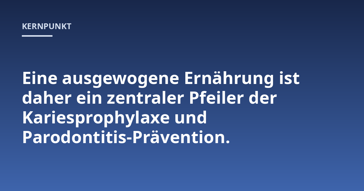 Eine ausgewogene Ernährung ist daher ein zentraler Pfeiler der Kariesprophylaxe und Parodontitis-Prävention.