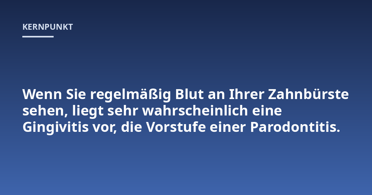 Wenn Sie regelmäßig Blut an Ihrer Zahnbürste sehen, liegt sehr wahrscheinlich eine Gingivitis vor, die Vorstufe einer Parodontitis.
