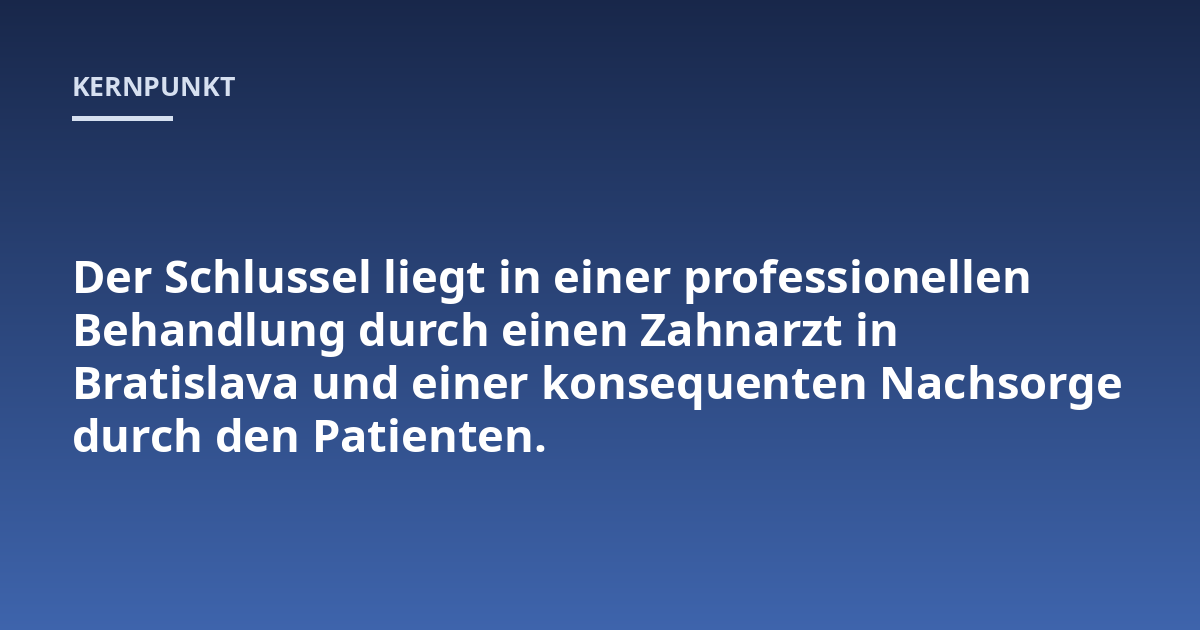 Der Schlussel liegt in einer professionellen Behandlung durch einen Zahnarzt in Bratislava und einer konsequenten Nachsorge durch den Patienten.