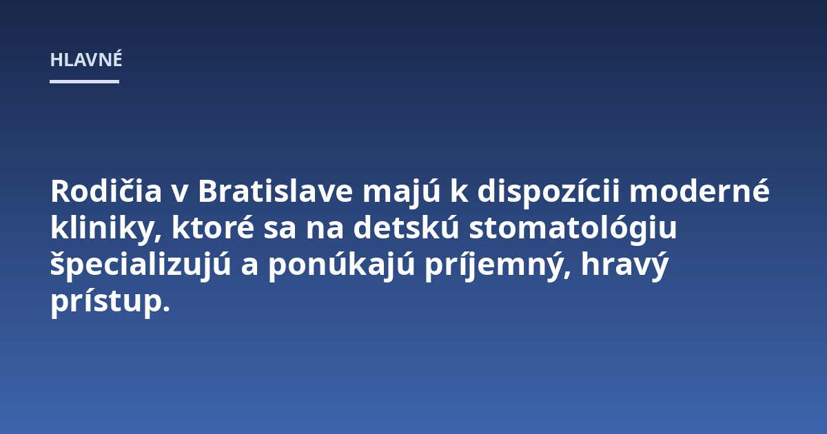 Rodičia v Bratislave majú k dispozícii moderné kliniky, ktoré sa na detskú stomatológiu špecializujú a ponúkajú príjemný, hravý prístup.