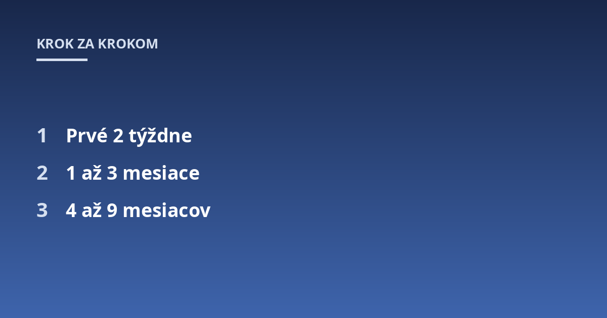 Prvé 2 týždne; 1 až 3 mesiace; 4 až 9 mesiacov