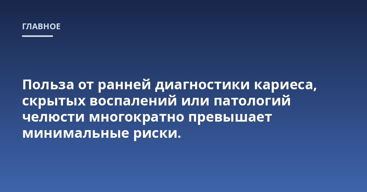 Польза от ранней диагностики кариеса, скрытых воспалений или патологий челюсти многократно превышает минимальные риски.