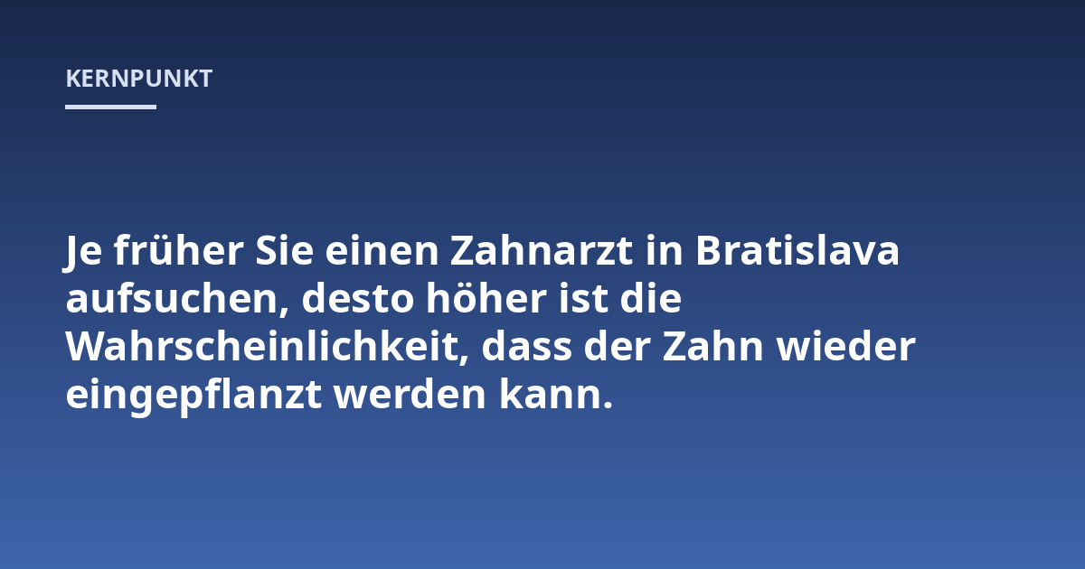 Je früher Sie einen Zahnarzt in Bratislava aufsuchen, desto höher ist die Wahrscheinlichkeit, dass der Zahn wieder eingepflanzt werden kann.
