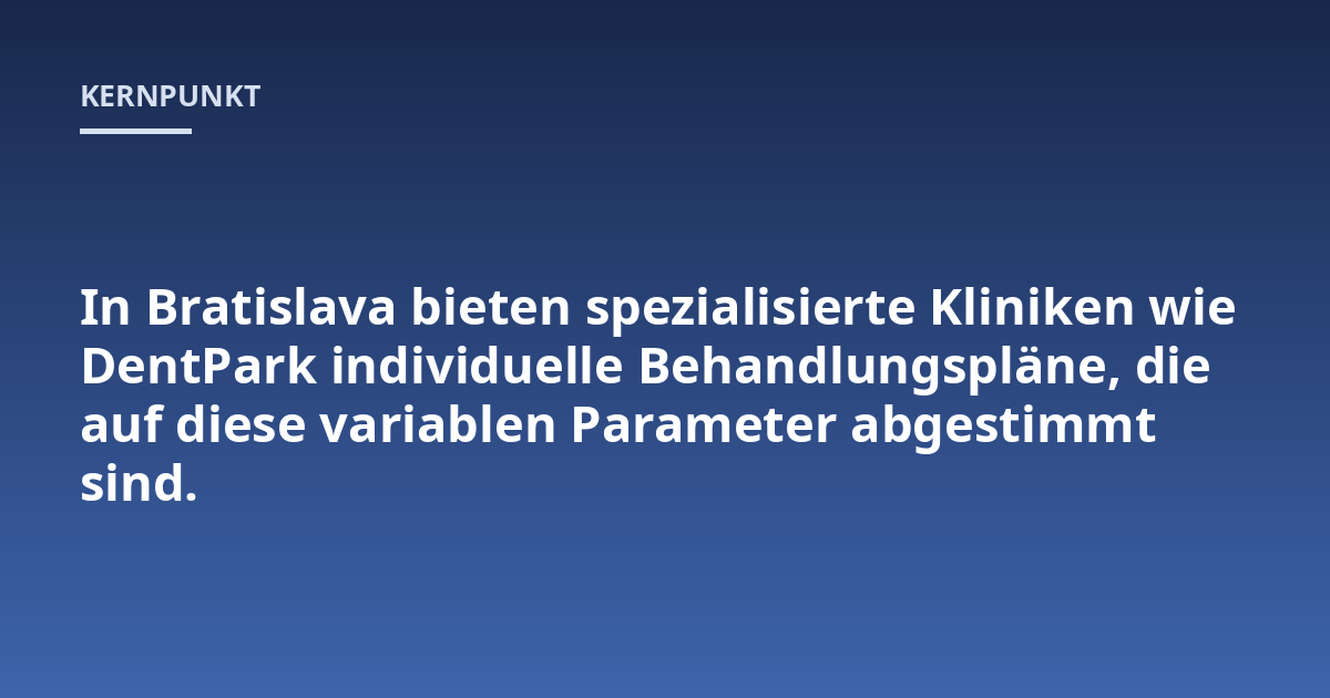 In Bratislava bieten spezialisierte Kliniken wie DentPark individuelle Behandlungspläne, die auf diese variablen Parameter abgestimmt sind.
