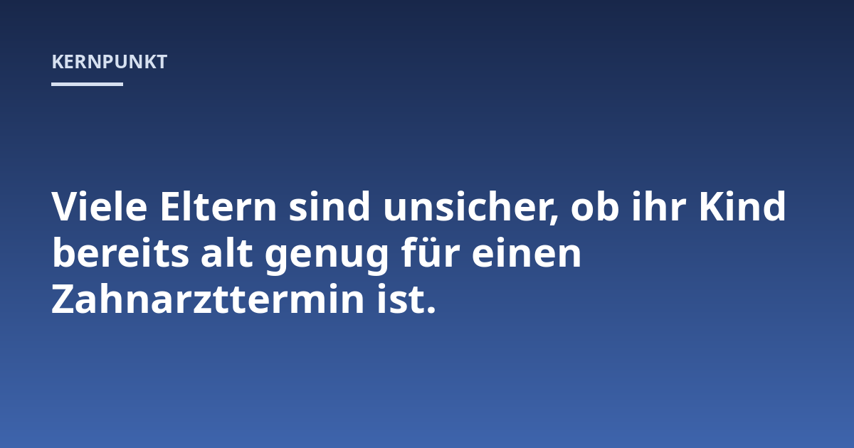 Viele Eltern sind unsicher, ob ihr Kind bereits alt genug für einen Zahnarzttermin ist.