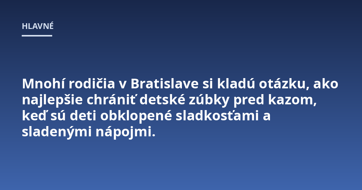 Mnohí rodičia v Bratislave si kladú otázku, ako najlepšie chrániť detské zúbky pred kazom, keď sú deti obklopené sladkosťami a sladenými nápojmi.