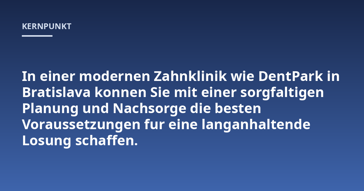 In einer modernen Zahnklinik wie DentPark in Bratislava konnen Sie mit einer sorgfaltigen Planung und Nachsorge die besten Voraussetzungen fur eine langanhaltende Losung schaffen.