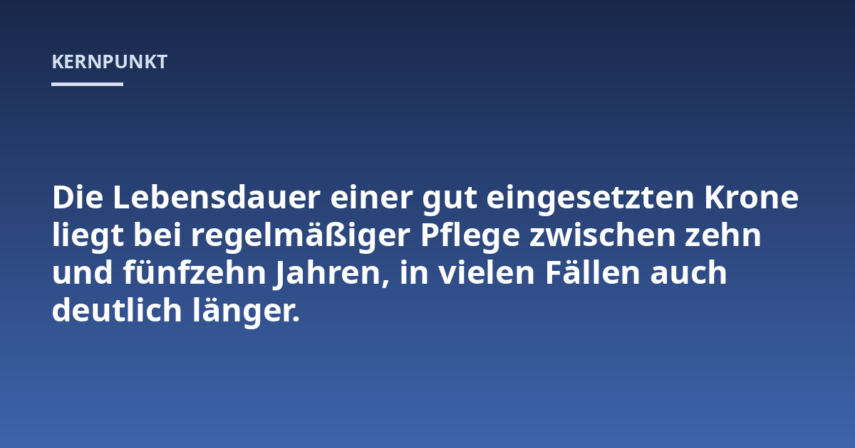 Die Lebensdauer einer gut eingesetzten Krone liegt bei regelmäßiger Pflege zwischen zehn und fünfzehn Jahren, in vielen Fällen auch deutlich länger.