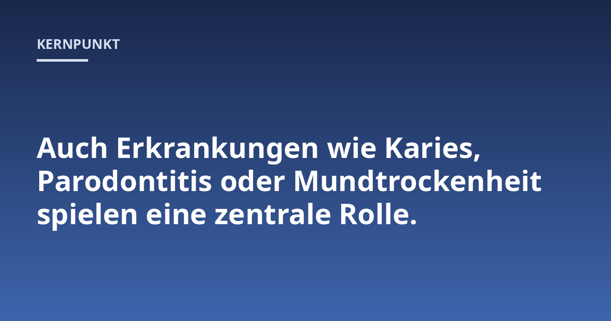Auch Erkrankungen wie Karies, Parodontitis oder Mundtrockenheit spielen eine zentrale Rolle.