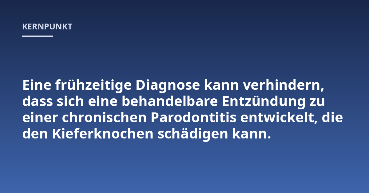 Eine frühzeitige Diagnose kann verhindern, dass sich eine behandelbare Entzündung zu einer chronischen Parodontitis entwickelt, die den Kieferknochen schädigen kann.